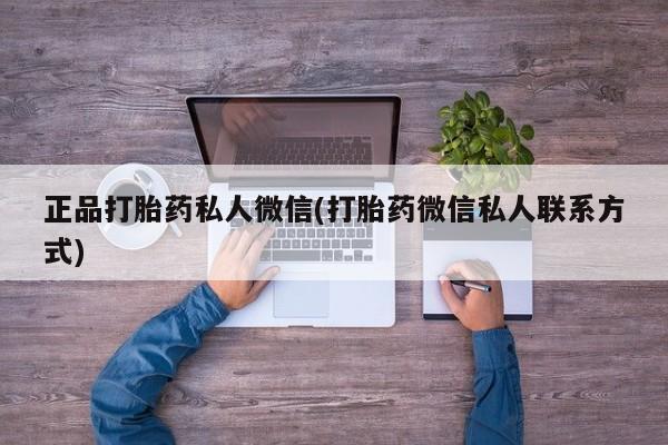 打胎药专卖微信方式正品打胎药私人微信(打胎药微信私人联系方式)