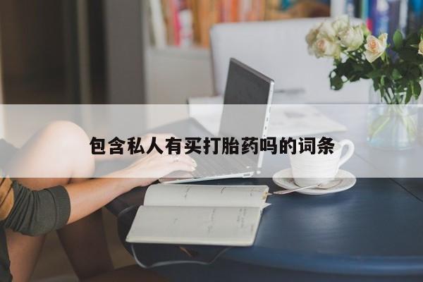 打胎药专卖微信方式包含私人有买打胎药吗的词条
