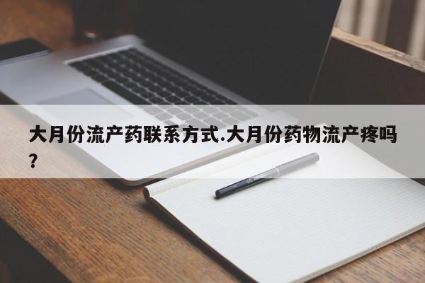打胎药专卖微信方式大月份流产药联系方式.大月份药物流产疼吗？
