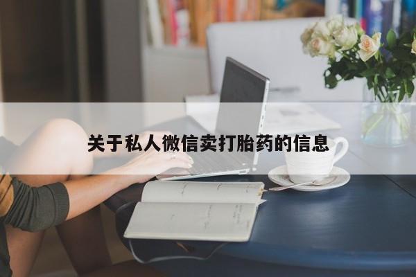 打胎药专卖微信方式关于私人微信卖打胎药的信息