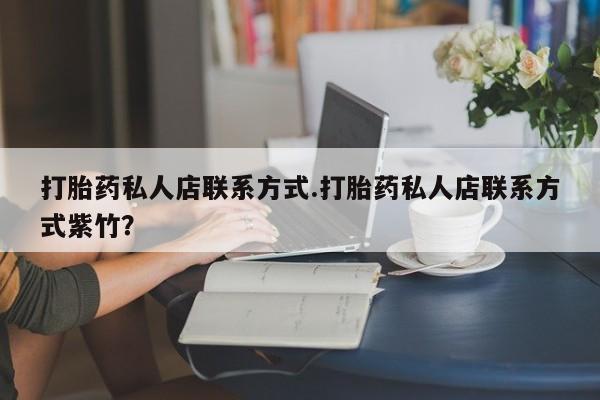 打胎药专卖微信方式打胎药私人店联系方式.打胎药私人店联系方式紫竹？