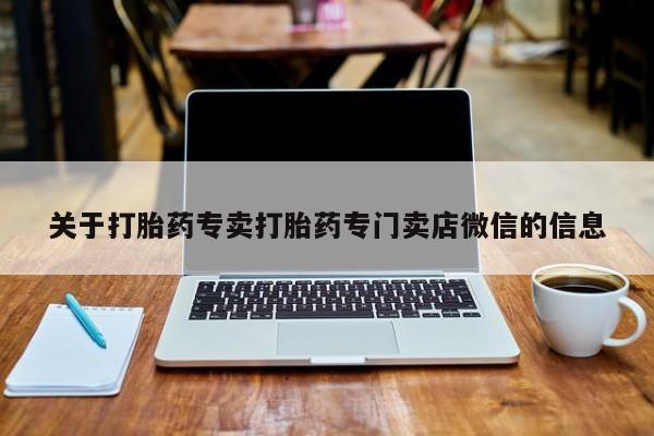 打胎药专卖微信方式关于打胎药专卖打胎药专门卖店微信的信息