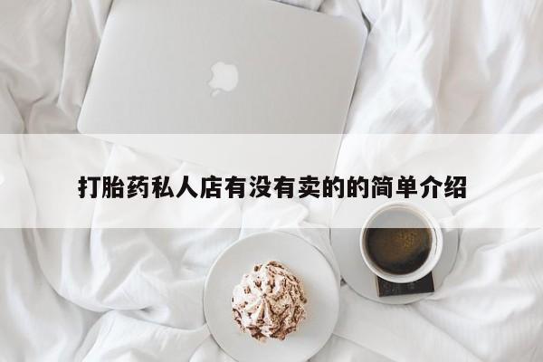 打胎药专卖微信方式打胎药私人店有没有卖的的简单介绍
