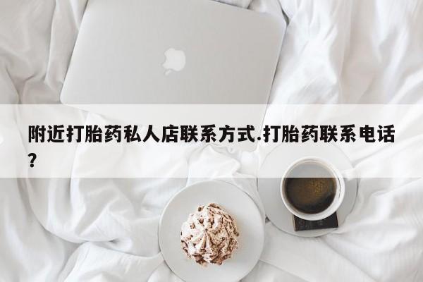 打胎药专卖微信方式附近打胎药私人店联系方式.打胎药联系电话？