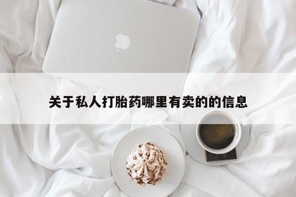 打胎药专卖微信方式关于私人打胎药哪里有卖的的信息