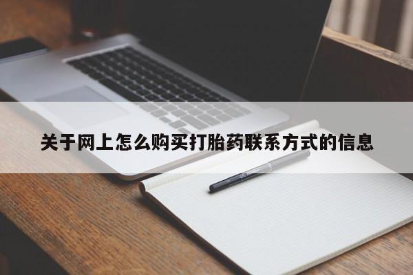 打胎药专卖微信方式关于网上怎么购买打胎药联系方式的信息