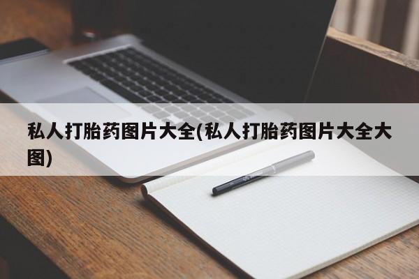 打胎药专卖微信方式私人打胎药图片大全(私人打胎药图片大全大图)